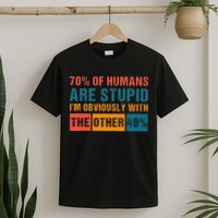70 Of Humans Are Stupid IM With The Other 40 Funny Humor T-Shirt