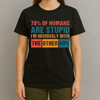 70 Of Humans Are Stupid IM With The Other 40 Funny Humor T-Shirt