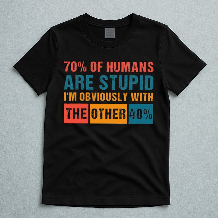 70 Of Humans Are Stupid IM With The Other 40 Funny Humor T-Shirt