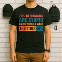 70 Of Humans Are Stupid IM With The Other 40 Funny Humor T-Shirt
