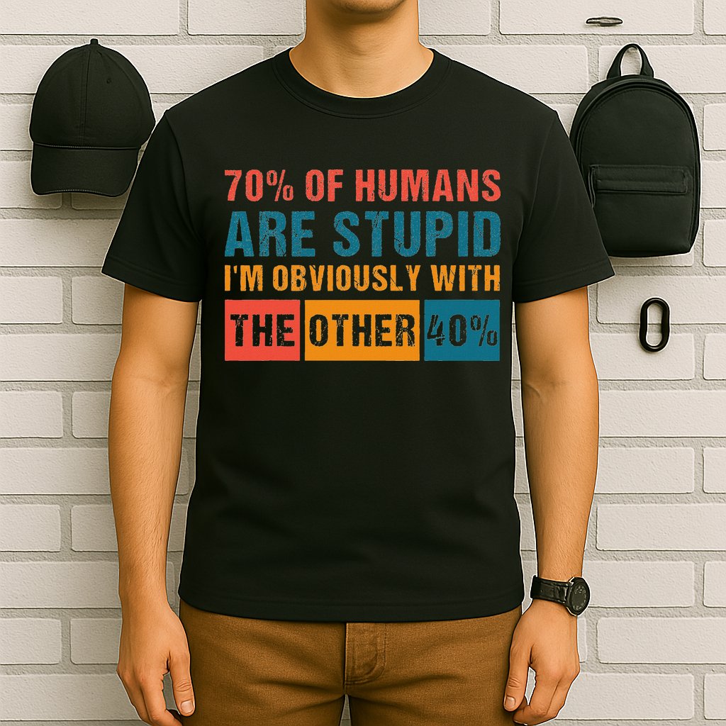 70 Of Humans Are Stupid IM With The Other 40 Funny Humor T-Shirt
