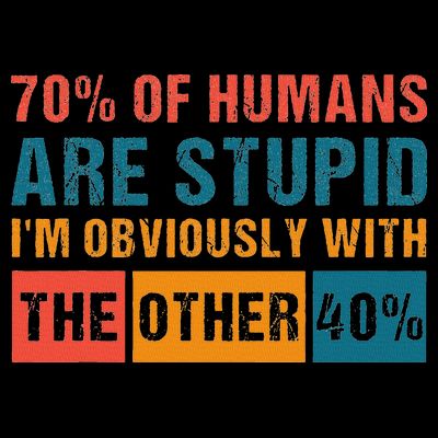 70 Of Humans Are Stupid IM With The Other 40 Funny Humor T-Shirt