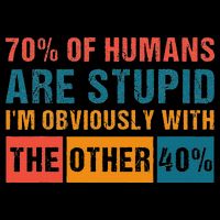 70 Of Humans Are Stupid IM With The Other 40 Funny Humor Button