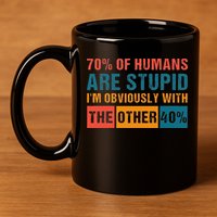 70 Of Humans Are Stupid IM With The Other 40 Funny Humor 11oz C Handle Ceramic Mug