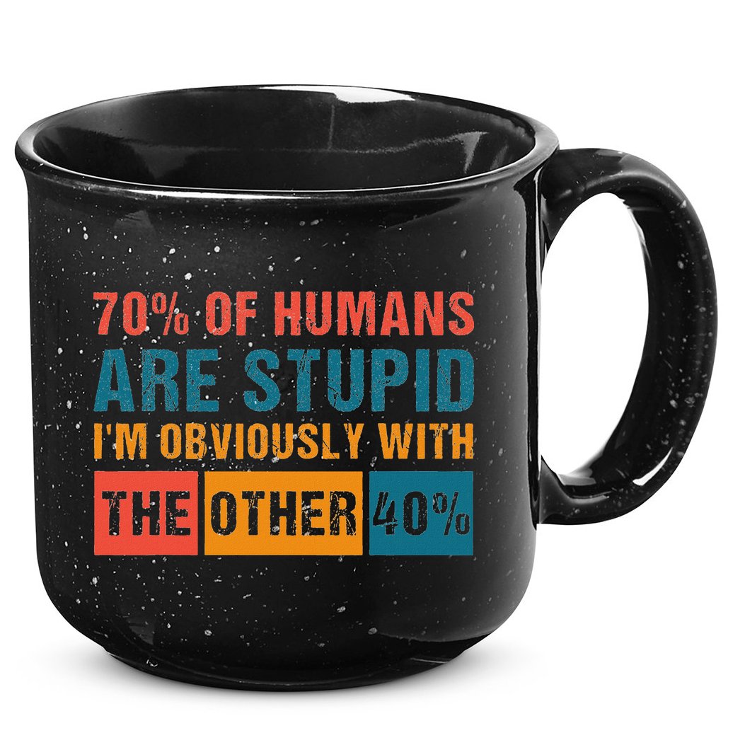 70 Of Humans Are Stupid IM With The Other 40 Funny Humor 15oz Campfire Ceramic Mug