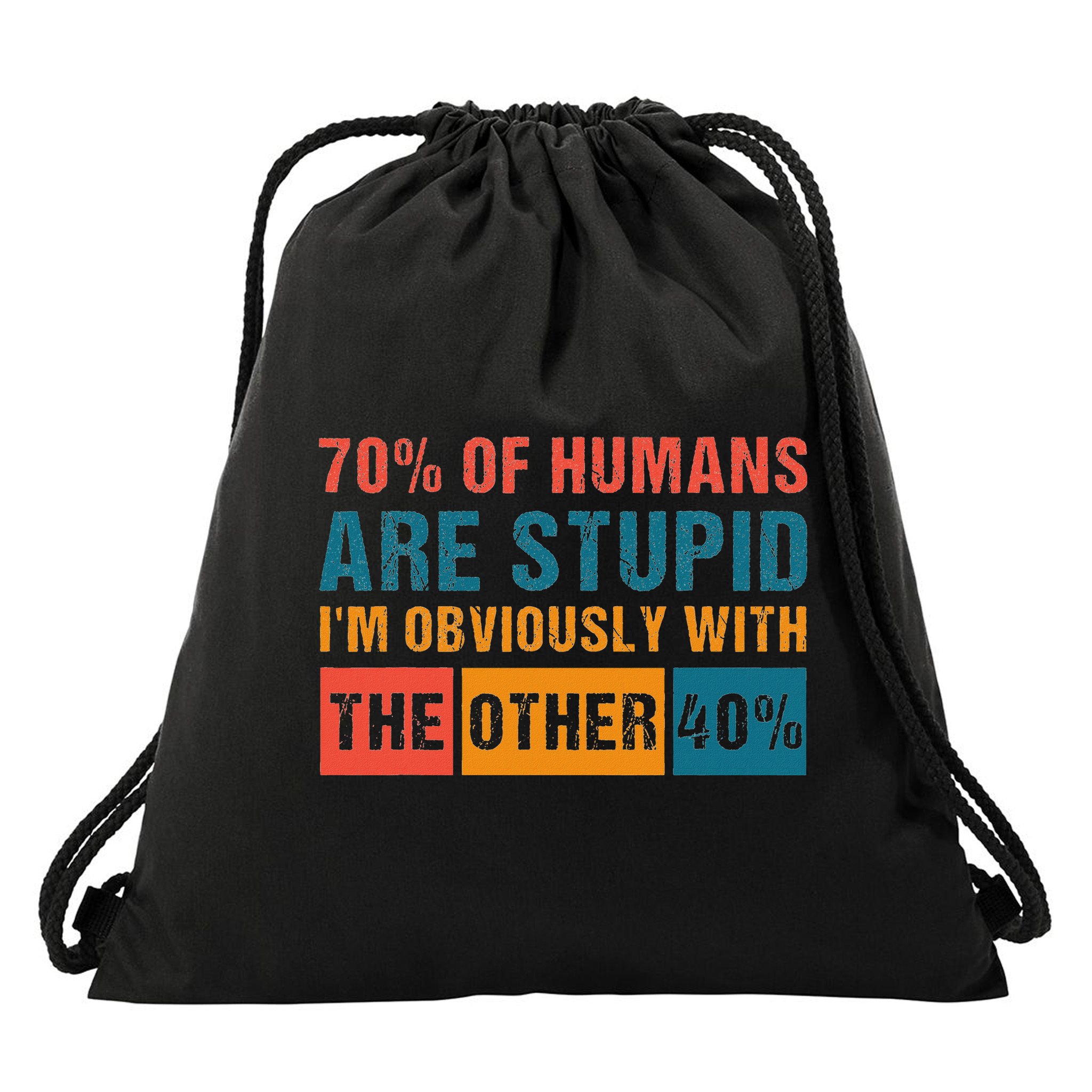 70 Of Humans Are Stupid IM With The Other 40 Funny Humor Drawstring Bag