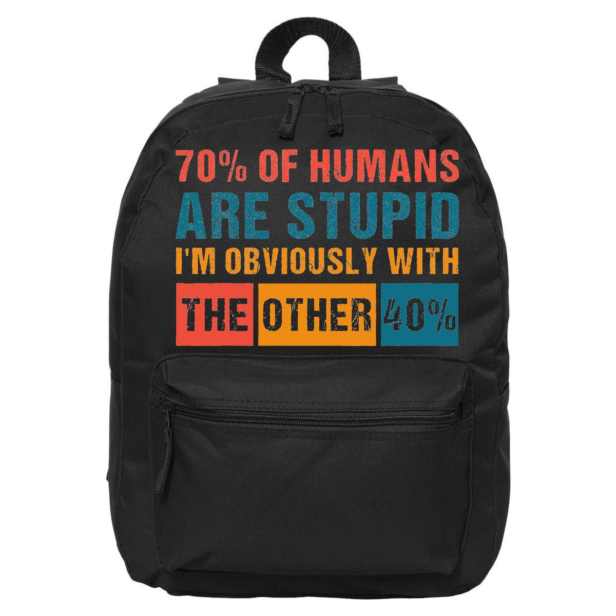 70 Of Humans Are Stupid IM With The Other 40 Funny Humor 16 in Basic Backpack