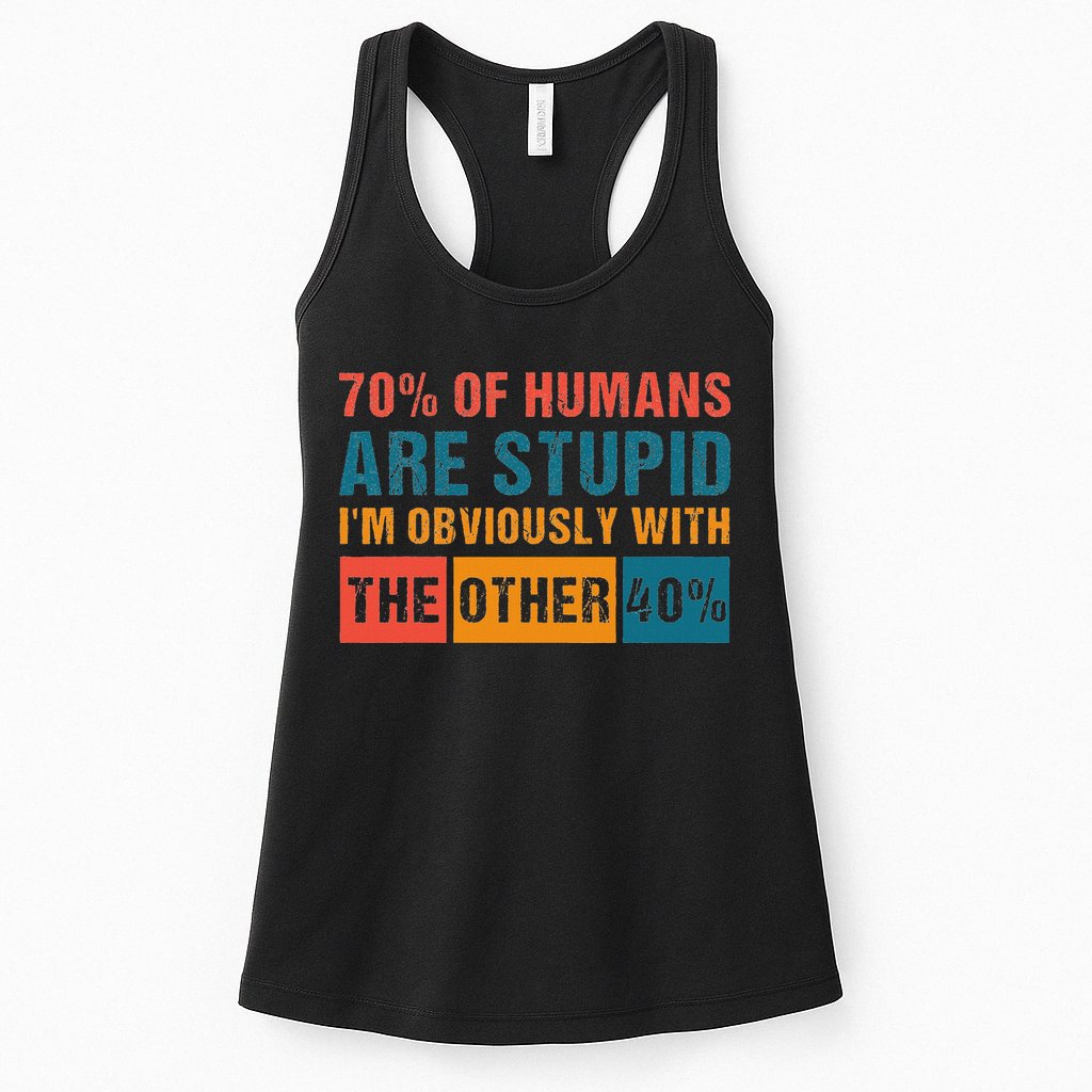 70 Of Humans Are Stupid IM With The Other 40 Funny Humor Womens Tank Top