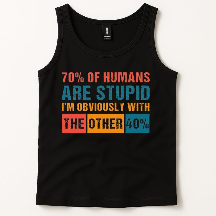 70 Of Humans Are Stupid IM With The Other 40 Funny Humor Tank Top