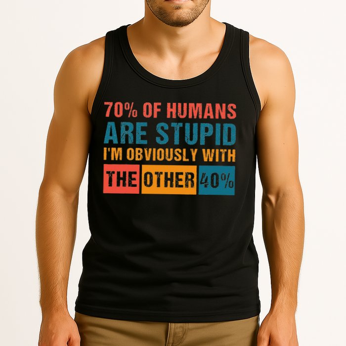 70 Of Humans Are Stupid IM With The Other 40 Funny Humor Tank Top