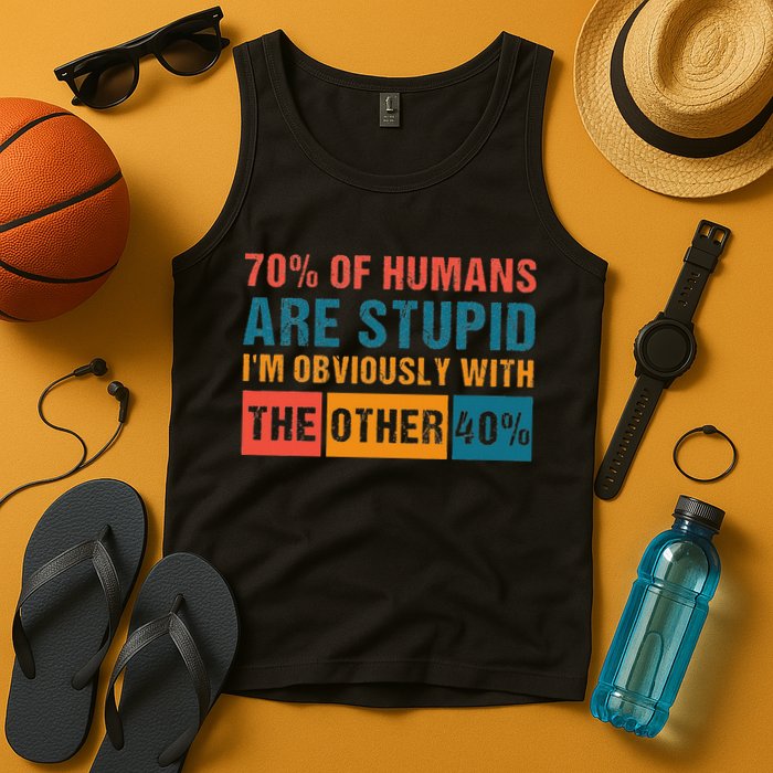 70 Of Humans Are Stupid IM With The Other 40 Funny Humor Tank Top