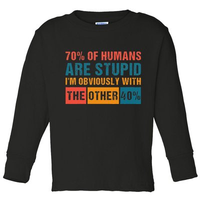 70 Of Humans Are Stupid IM With The Other 40 Funny Humor Toddler Long Sleeve Shirt