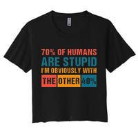 70 Of Humans Are Stupid IM With The Other 40 Funny Humor Women's Crop Top Tee