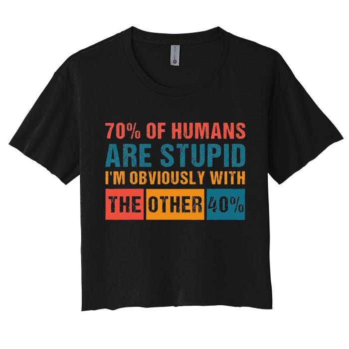 70 Of Humans Are Stupid IM With The Other 40 Funny Humor Women's Crop Top Tee