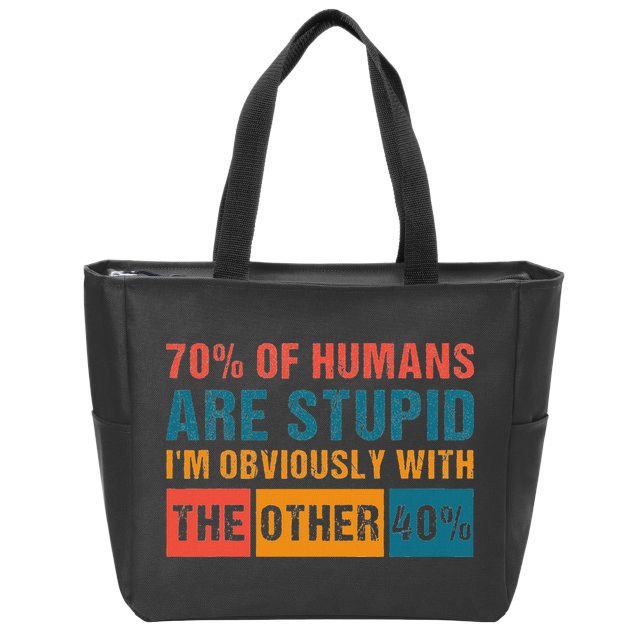 70 Of Humans Are Stupid IM With The Other 40 Funny Humor Zip Tote Bag
