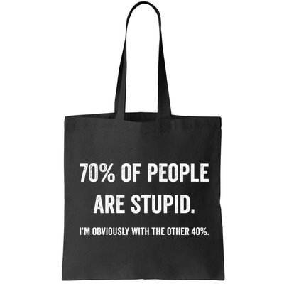 70% Of People Are Stupid IM With Obviously The Other 40% Bag