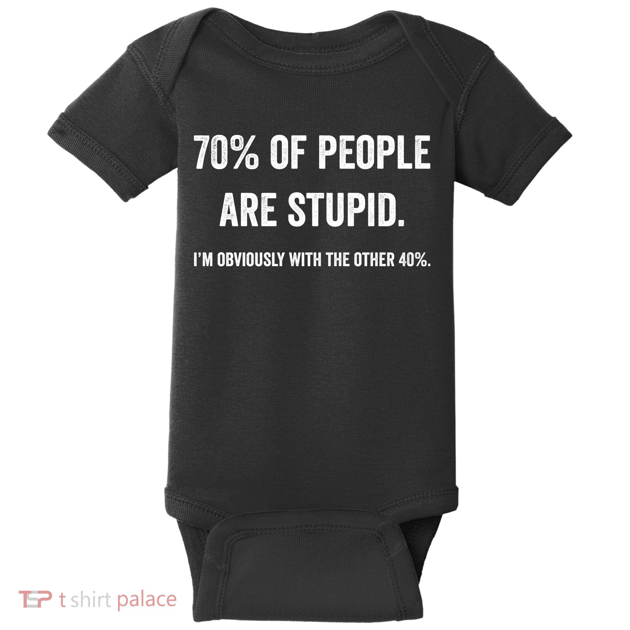 70% Of People Are Stupid IM With Obviously The Other 40% Baby Bodysuit
