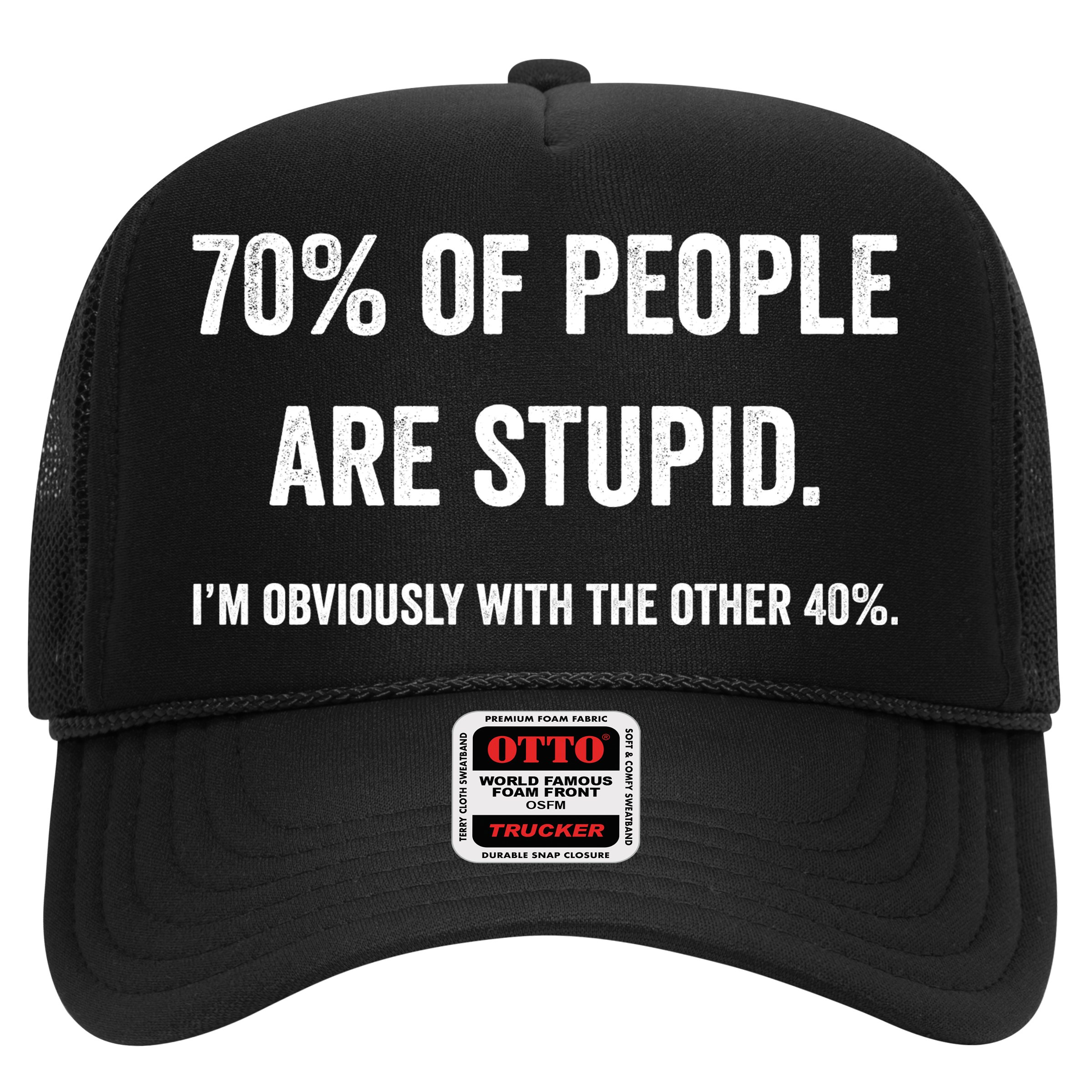 70% Of People Are Stupid IM With Obviously The Other 40% Hat