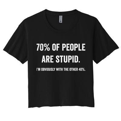 70% Of People Are Stupid IM With Obviously The Other 40% Crop Top