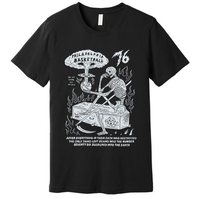 76 Philadelphia Basketball After Everything In Their Path Was Destroyed Premium T-Shirt