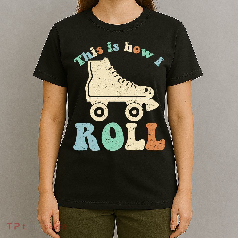 70's This Is How I Roll Vintage Retro Roller Skates Shirt T-Shirt