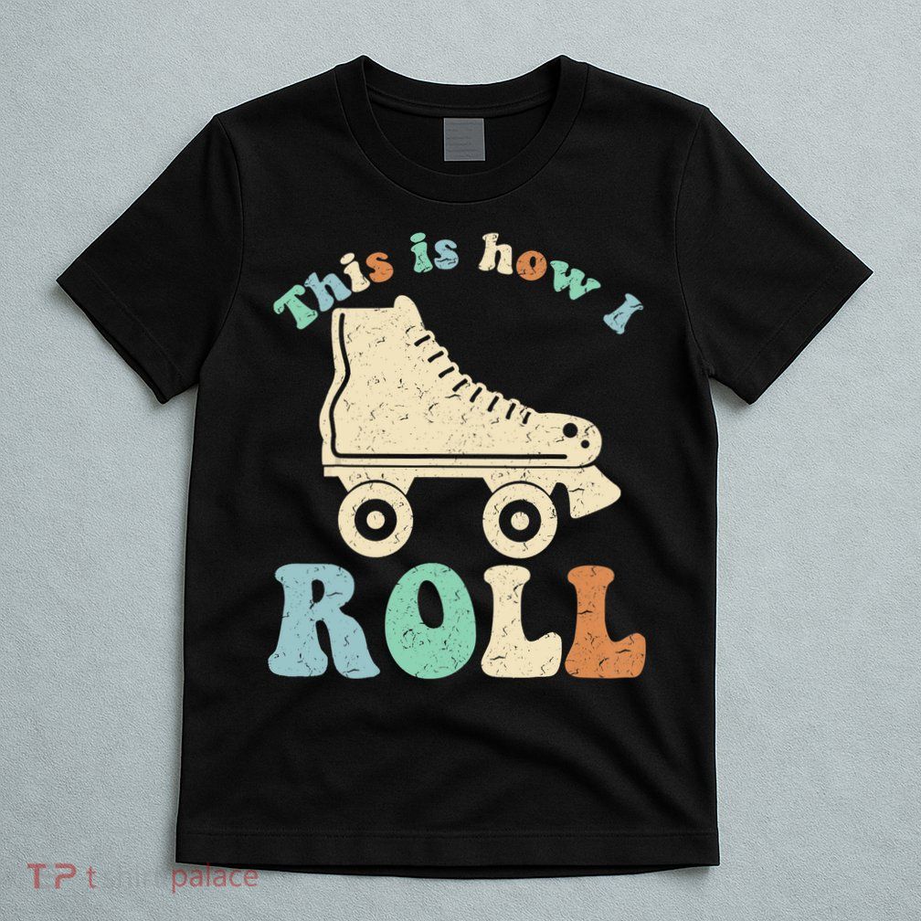 70's This Is How I Roll Vintage Retro Roller Skates Shirt T-Shirt