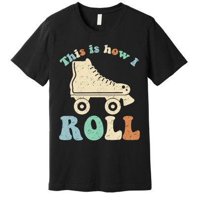 70's This Is How I Roll Vintage Retro Roller Skates Shirt Premium T-Shirt