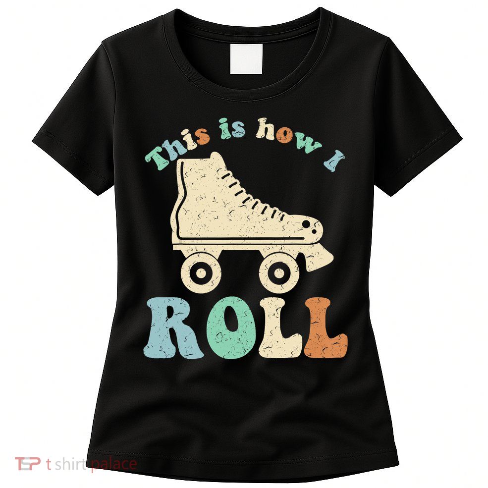 70's This Is How I Roll Vintage Retro Roller Skates Shirt Womens T-Shirt