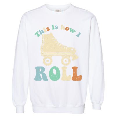 70's This Is How I Roll Vintage Retro Roller Skates Shirt Garment-Dyed Sweatshirt