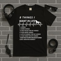 8 Things I Want In Life Horses Funny T-Shirt