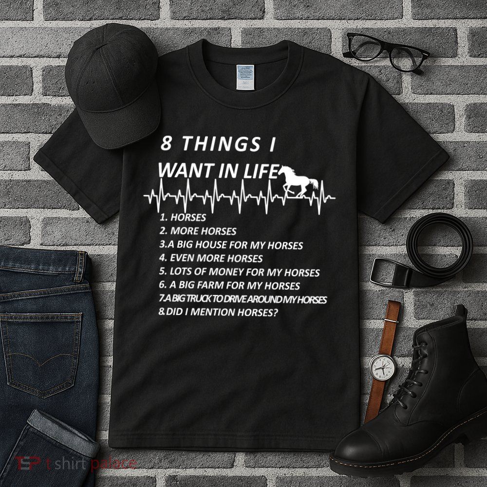 8 Things I Want In Life Horses Funny Tall T-Shirt