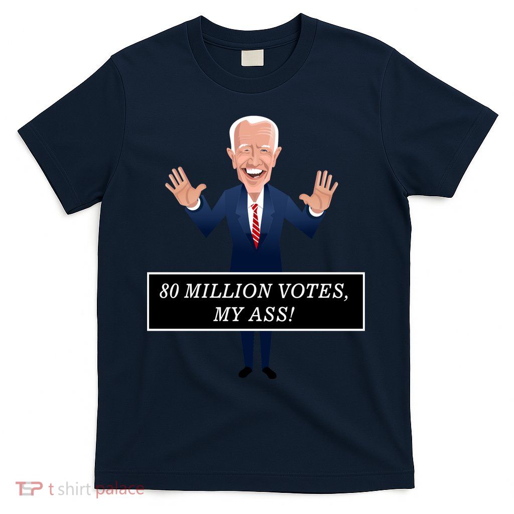80 Million Votes My Ass T-Shirt