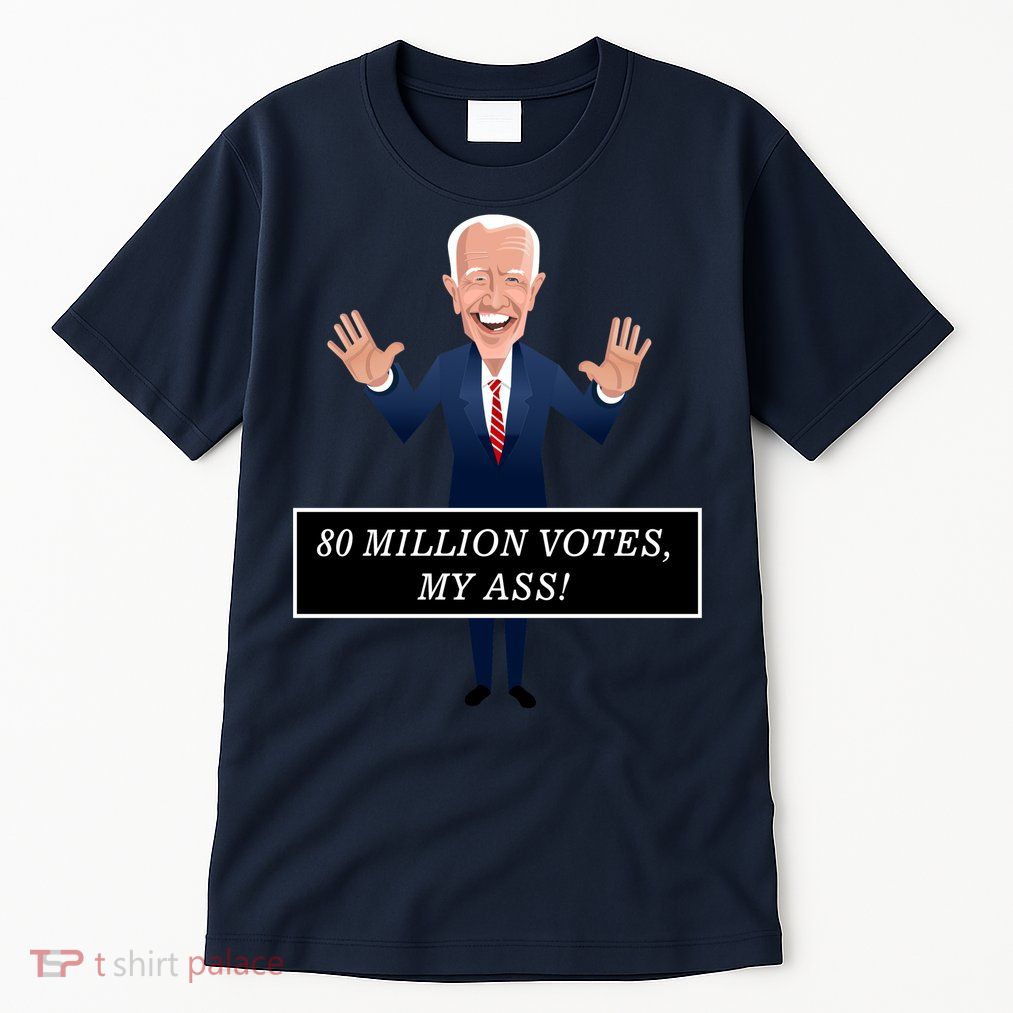 80 Million Votes My Ass Tall T-Shirt