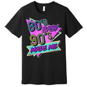 80's Baby 90's Made Me Premium T-Shirt