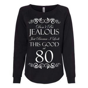 80th Birthday: Don't Be Jealous Just Because I Look This Good At 80 Womens California Wash Sweatshirt