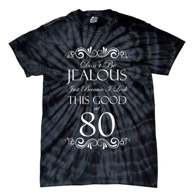 80th Birthday: Don't Be Jealous Just Because I Look This Good At 80 Tie-Dye T-Shirt