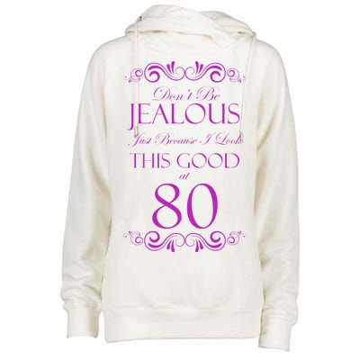 80th Birthday: Don't Be Jealous Just Because I Look This Good At 80 Womens Funnel Neck Pullover Hood