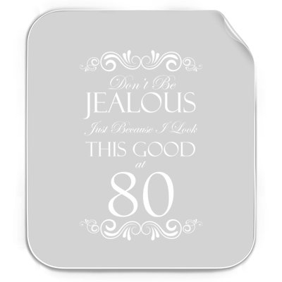 80th Birthday: Don't Be Jealous Just Because I Look This Good At 80 Permanent Decal Sticker