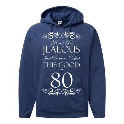 80th Birthday: Don't Be Jealous Just Because I Look This Good At 80 Performance Fleece Hoodie