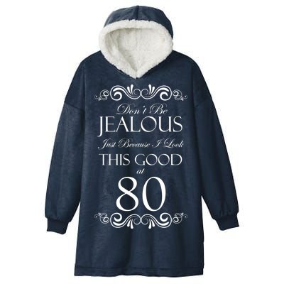 80th Birthday: Don't Be Jealous Just Because I Look This Good At 80 Hooded Wearable Blanket