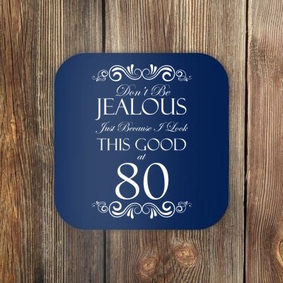 80th Birthday: Don't Be Jealous Just Because I Look This Good At 80 Coaster