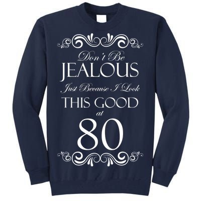 80th Birthday: Don't Be Jealous Just Because I Look This Good At 80 Tall Sweatshirt