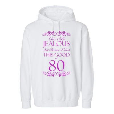 80th Birthday: Don't Be Jealous Just Because I Look This Good At 80 Garment-Dyed Fleece Hoodie
