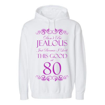 80th Birthday: Don't Be Jealous Just Because I Look This Good At 80 Garment-Dyed Fleece Hoodie