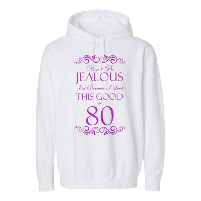 80th Birthday: Don't Be Jealous Just Because I Look This Good At 80 Garment-Dyed Fleece Hoodie