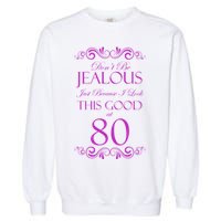 80th Birthday: Don't Be Jealous Just Because I Look This Good At 80 Garment-Dyed Sweatshirt