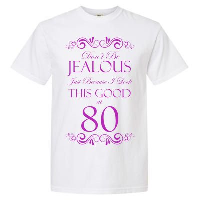 80th Birthday: Don't Be Jealous Just Because I Look This Good At 80 Garment-Dyed Heavyweight T-Shirt