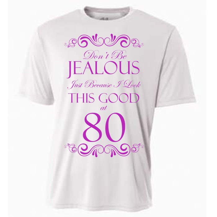 80th Birthday: Don't Be Jealous Just Because I Look This Good At 80 Cooling Performance Crew T-Shirt