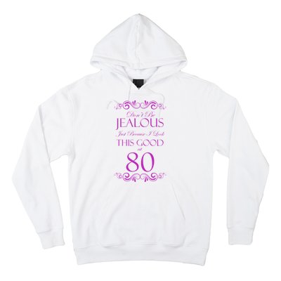 80th Birthday: Don't Be Jealous Just Because I Look This Good At 80 Hoodie