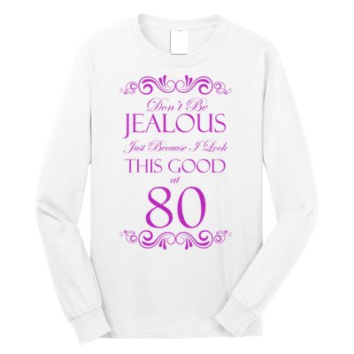 80th Birthday: Don't Be Jealous Just Because I Look This Good At 80 Long Sleeve Shirt